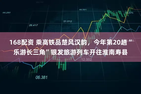 168配资 乘高铁品楚风汉韵，今年第20趟“乐游长三角”银发旅游列车开往淮南寿县