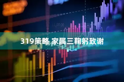 319策略 家属三鞠躬致谢